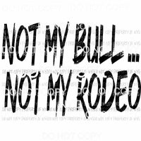 NOT MY BULL ... NOT MY RODEO Sublimation transfers Heat Transfer