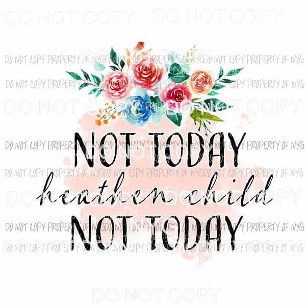 Not Today heathen child Sublimation transfers Heat Transfer