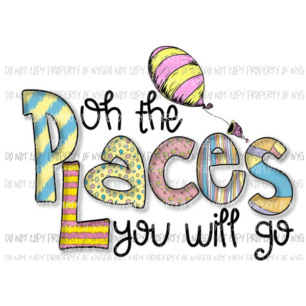 Oh The Places You Will Go Dr Seuss Sublimation transfers Heat Transfer