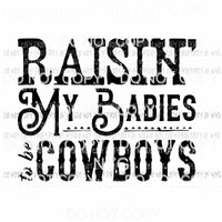 Raisin my babies to be cowboys Sublimation transfers Heat Transfer