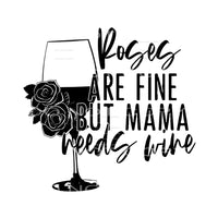 Roses Are Fine But Mama Needs Wine #2467 Sublimation 