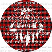 Say Yes To Adventure circle buffalo plaid arrows feathers Sublimation transfers Heat Transfer