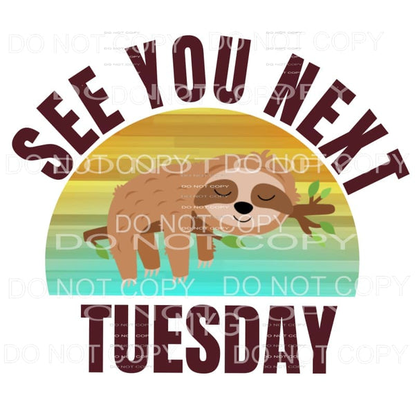 See You Next Tuesday Sloth Sublimation transfers - Heat 