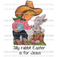 Silly Rabbit Easter is for Jesus Cowboy Sublimation transfers Heat Transfer