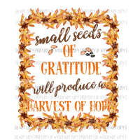 Small Seeds of Gratitude produce Harvest of Hope leaves fall Sublimation transfers Heat Transfer