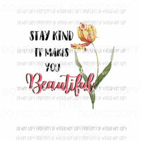 Stay Kind It Makes You Beautiful #2 flower Sublimation transfers Heat Transfer
