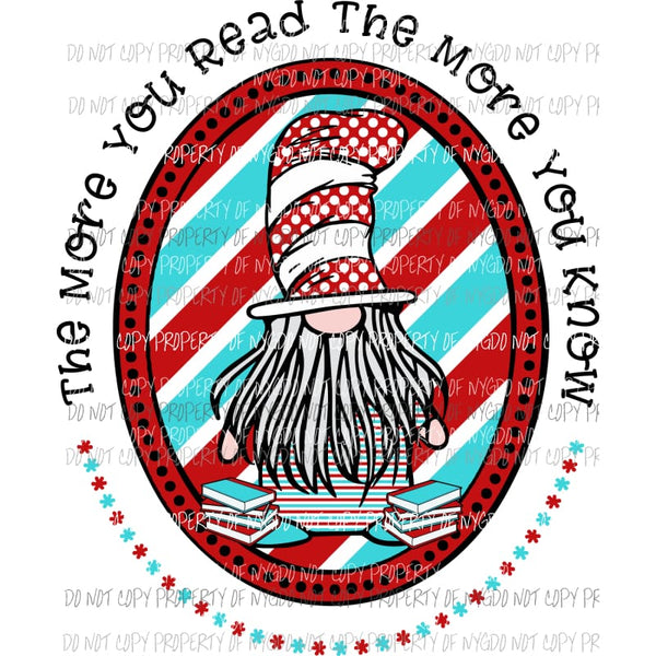 The More That You Read #2 gnome Dr Seuss Sublimation transfers Heat Transfer