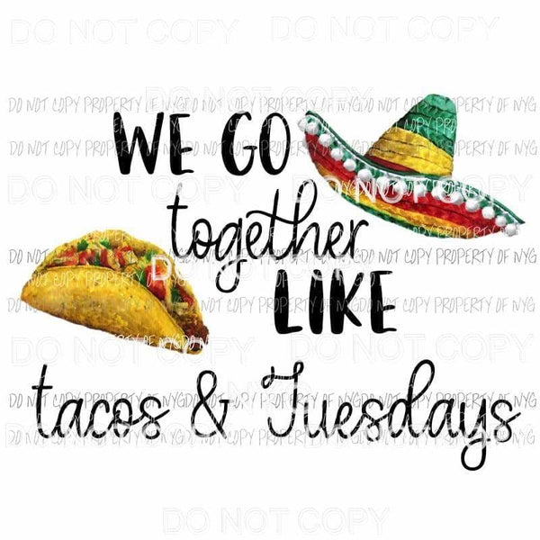 We Go Together Like Tacos & Tuesdays sombrero Sublimation transfers Heat Transfer