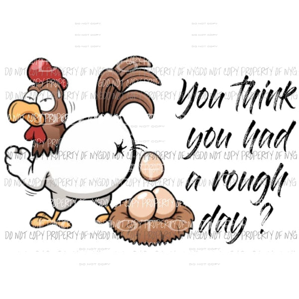 you think you had a rough day chicken Sublimation transfers Heat Transfer