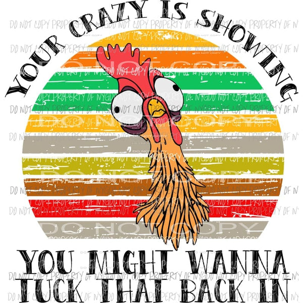 your crazy is showing chicken 2 Sublimation transfers Heat Transfer