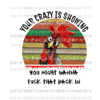 Your Crazy is showing you might want to tuck that back in chicken Sublimation transfers rooster Heat Transfer