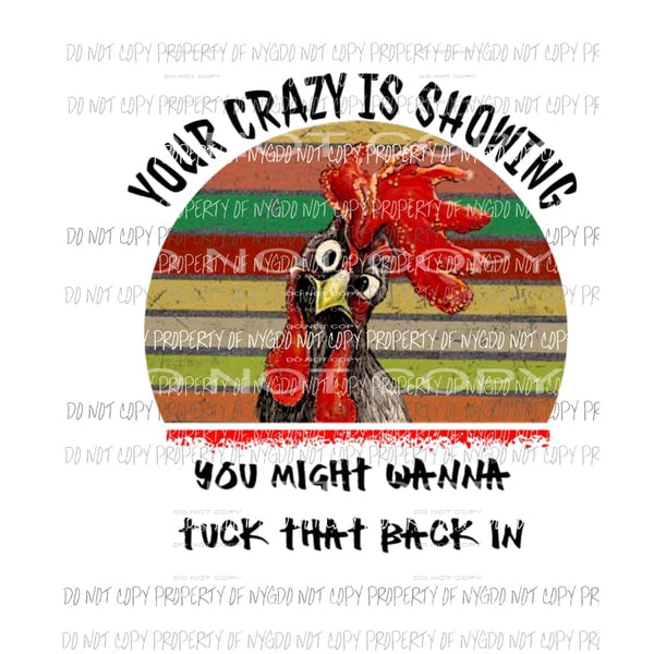 Your Crazy is showing you might want to tuck that back in chicken Sublimation transfers rooster Heat Transfer